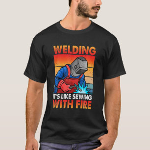 Schweißen ist wie das Nähen mit dem Feuerschwärzer T-Shirt