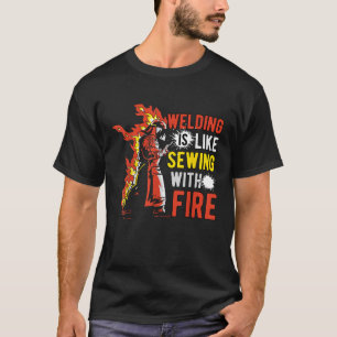 Schweißen ist wie mit Feuer nähen T-Shirt