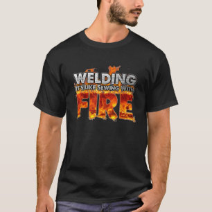 Schweißen ist wie Nähen mit Feuer Spaß Schweißer T-Shirt