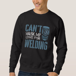Schweißen von Metallarbeitern kann meine Liebe nic Sweatshirt