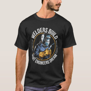 Schweißer bauen, was Ingenieure träumen, lustiges T-Shirt