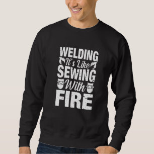 Schweißer Schweißen ist wie Nähen mit Feuer Hand Sweatshirt