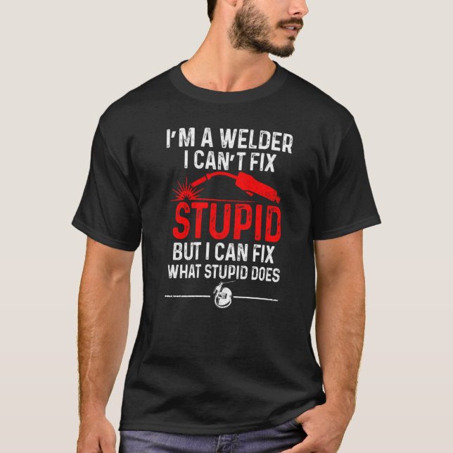 Schweißer-Schweißer kann Stupid nicht reparieren T-Shirt (Vorderseite)