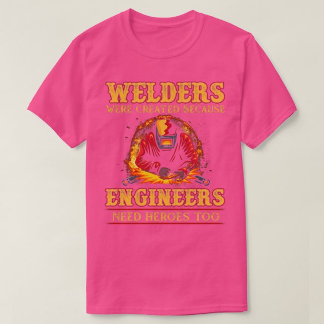 Schweisser wurden geschaffen, weil Ingenieure Held T-Shirt (Design vorne)