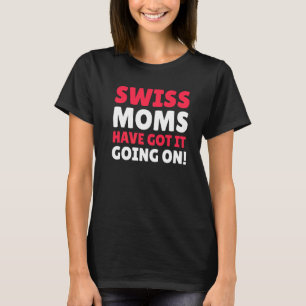 Schweizer Mamas haben es auf Schweizer Mama Got T-Shirt