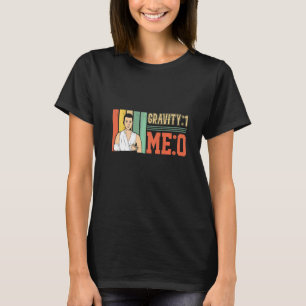 Schwerkraft 1 Ich 0 Armfraktur 1 T-Shirt