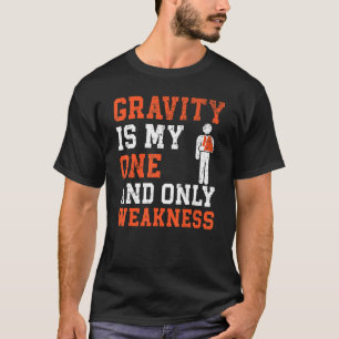 Schwerkraft ist meine eine und nur Schwäche ist ge T-Shirt