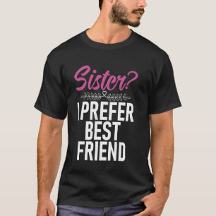 Schwester, ich bevorzuge beste Freundin Schwester T-Shirt