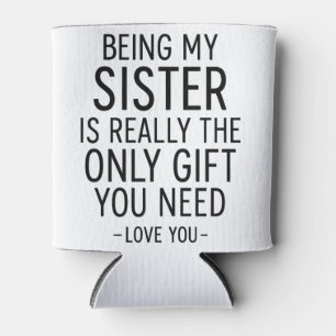 Schwester zu sein ist das einzige Geschenk, das du Dosenkühler