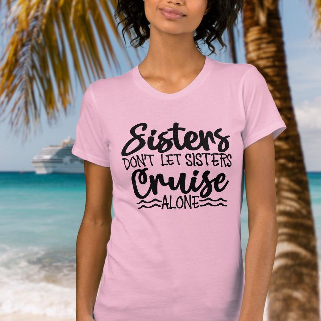 Schwestern lasse nicht alleine auf T-Shirt (Sisters don't let sisters cruise alone - fun cruise shirt for family cruise.)