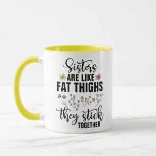 Schwestern sind wie fette Oberschenkel, sie halten Tasse