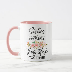 Schwestern sind wie fette Oberschenkel, sie halten Tasse