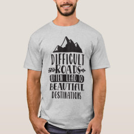 Schwierige Straßen führen zu einem schönen Ziel T-Shirt