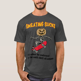 Schwitzen Sind zum Kotzen eher vom kalten O T-Shirt