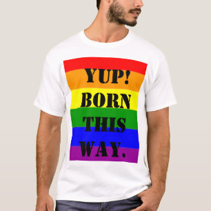 Schwulen-Stolz-Flagge Yup! Born This Way T-Shirt