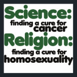 Science and Religion Poster<br><div class="desc">science is finding a cure for cancer whole religion tries to find a cute for homosexuality</div>
