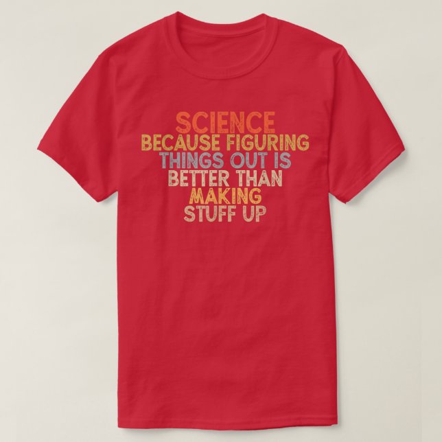 science because figuring things out is better  T-Shirt (Design vorne)