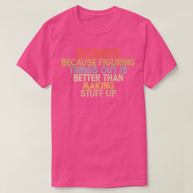science because figuring things out is better  T-Shirt (Design vorne)