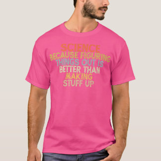 science because figuring things out is better T-Shirt