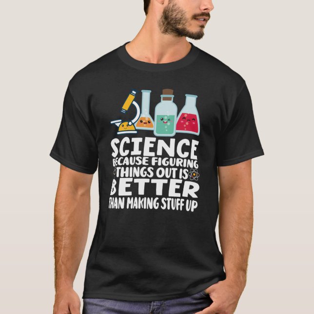 Science Because Figuringhings Out Is Betterhan Mak T-Shirt (Vorderseite)