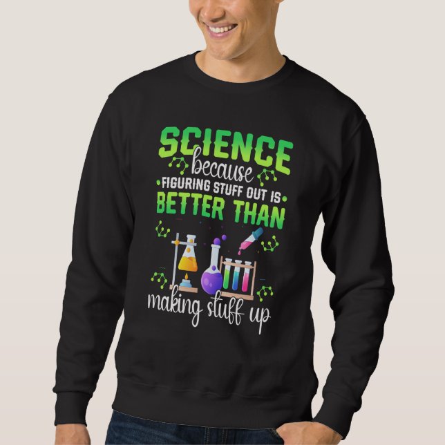 Science Figuring Things Out Better Making Stuff Up Sweatshirt (Vorderseite)