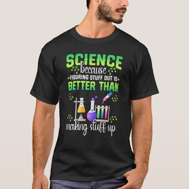 Science Figuring Things Out Better Making Stuff Up T-Shirt (Vorderseite)
