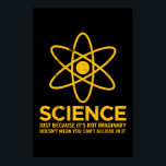Science - Just because its not imaginary... Poster<br><div class="desc">create your own custom</div>