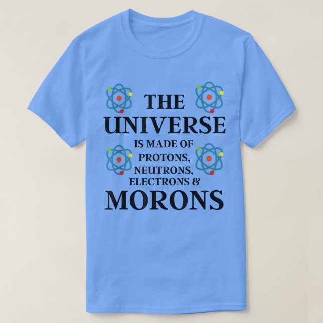 Science Zitat - Das Universum besteht aus Morons S T-Shirt (Design vorne)