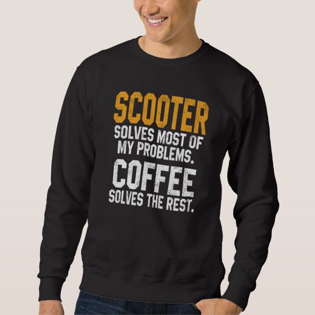 Scooter Solves My Problems Coffee  Scooterist Stun Sweatshirt (Vorderseite)