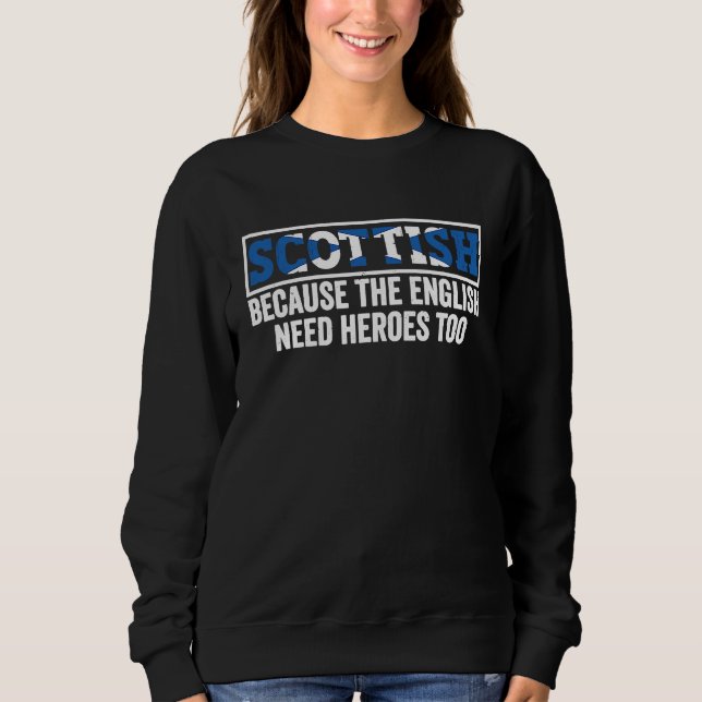Scotland Uk Scottish Because The English Need Hero Sweatshirt (Vorderseite)