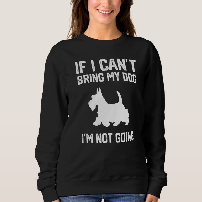 Scottish Terrier If I Can't Bring My Dog I'm Not G Sweatshirt (Vorderseite)