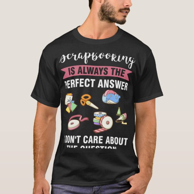 scrapbooking is always the perfect answer scrapboo T-Shirt (Vorderseite)