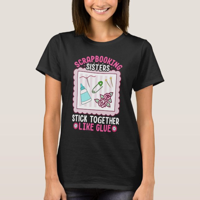 Scrapbooking Sisters Stick Together Like Glue Scra T-Shirt (Vorderseite)
