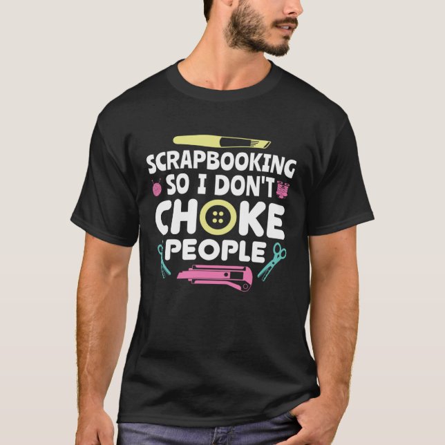 Scrapbooking So I Don't Choke People Crafting Scra T-Shirt (Vorderseite)