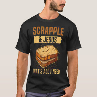 Scrapple Jesus - Das ist alles, was ich brauche Zi T-Shirt