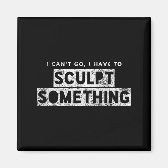 Sculptor Artist Funny Can't Go Have To Sculpt Soin Magnet (Vorne)