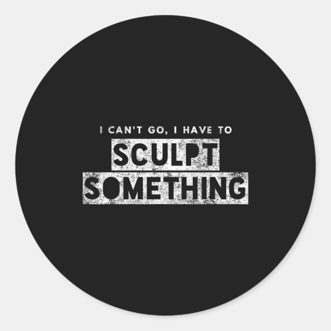 Sculptor Artist Funny Can't Go Have To Sculpt Soin Runder Aufkleber (Vorderseite)