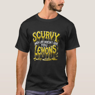 Scurvy, wenn das Leben dir keine Zitronenfrucht gi T-Shirt