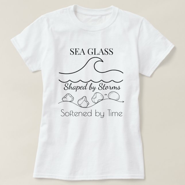 SEA GLASS: Shaped by Storms, Softened by Time Tee  (Design vorne)