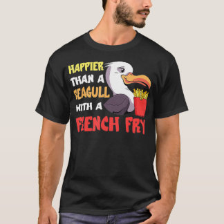 Seagull French Fry Seabird Happier als A French a T-Shirt