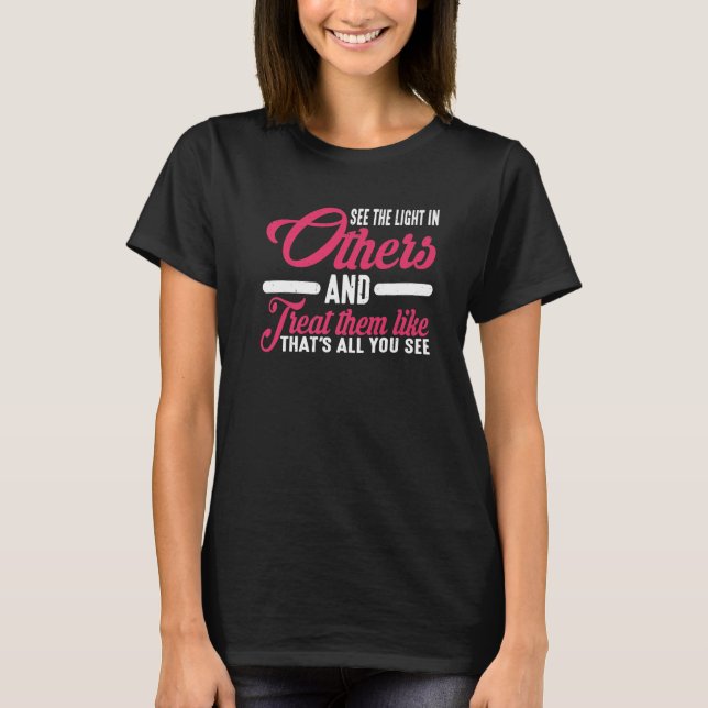 See The Light In Others And Treat Them Like That   T-Shirt (Vorderseite)