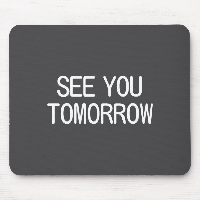 See You Tomorrow, Funny, Jokes, Sarcastic Sayings, Mousepad (Vorne)