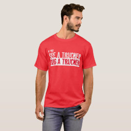 Sehen Sie einen LKW, einen LKW-T - Shirt umarmen