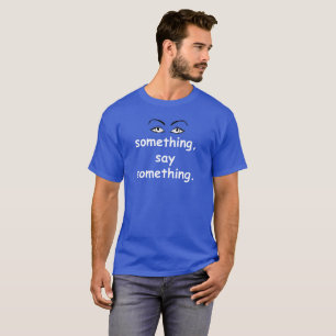 Sehen Sie etwas, sagen Sie etwas T-Shirt