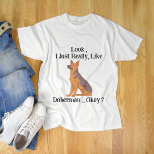 Sehen Sie, ich mag Doberman wirklich, okay? T-Shirt
