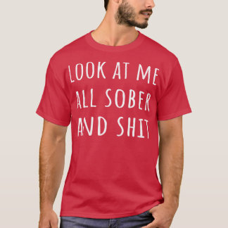 Sehen Sie mich ganz nüchtern an und ich Erholung S T-Shirt