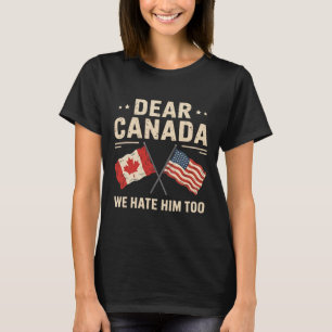 Sehr geehrte Kanada Wir hassen Ihn zu Anti-Trump K T-Shirt
