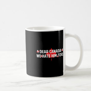 Sehr geehrte Kanada, wir hassen ihn zu sehr gegen  Kaffeetasse