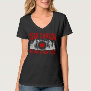 Sehr geehrte Kanada, wir hassen ihn zu sehr gegen  T-Shirt