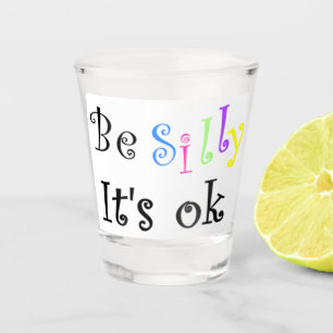 Sei Albern, es ist OK Schnapsglas